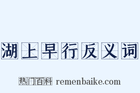 湖上早行反义词是什么意思的图片